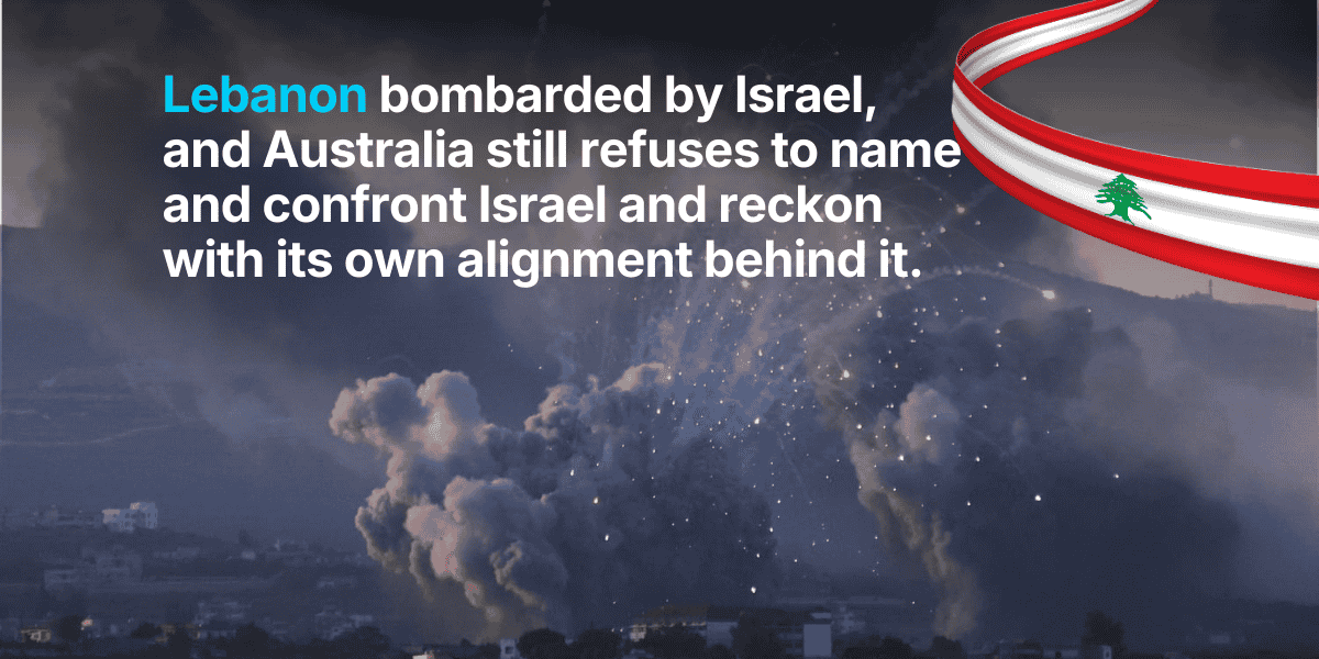 Lebanon bombarded by Israel: Australia refuses to confront Israel and reckon with its own alignment behind it